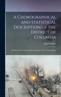 A Chorographical and Statistical Description of the District of Columbia: The Seat of The General Government of The United States 1018600582 Book Cover