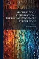 Machine Code Optimization - Improving Executable Object Code B0FK164SDD Book Cover
