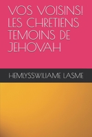 VOS VOISINS! LES CHRETIENS TEMOINS DE JEHOVAH B092PJ5Z48 Book Cover