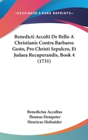Benedicti Accolti De Bello A Christianis Contra Barbaros Gesto, Pro Christi Sepulcro, Et Judaea Recuperandis, Book 4 (1731) 1166064557 Book Cover