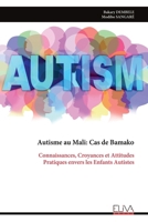 Autisme au Mali: Cas de Bamako: Connaissances, Croyances et Attitudes Pratiques envers les Enfants Autistes (French Edition) 9999337988 Book Cover
