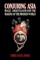 Conjuring Asia: Magic, Orientalism, and the Making of the Modern World 1107433827 Book Cover