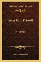 James Hain Friswell: A Memoir 1163283576 Book Cover