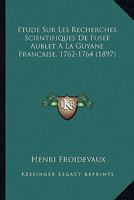 Etude Sur Les Recherches Scientifiques De Fusee Aublet A La Guyane Francaise, 1762-1764 (1897) 1166692744 Book Cover