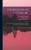 The Register of Letters &c. of the Governour and Company of Merchants of London Trading Into the East Indies, 1600-1619. Edited by Sir George Birdwood 1018615997 Book Cover