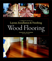 Wood Flooring: A Complete Guide to Layout, Installation & Finishing 1561589853 Book Cover