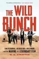 The Wild Bunch: Sam Peckinpah, a Revolution in Hollywood, and the Making of a Legendary Film 1632862123 Book Cover
