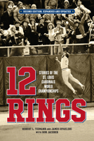 12 Rings: Stories of the St. Louis Cardinals World Championships, Second Edition, Expanded and Updated 1681065746 Book Cover