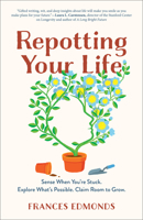 Repotting Your Life: Sense When You’re Stuck. Explore What’s Possible. Claim Room to Grow. 1615198717 Book Cover