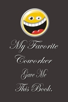 My Favorite Coworker Gave me this Book.: Lined Notebook Gag Gifts Work Funny Coworker Gifts Coworker Gift Boss's Day Gift for a Coworker Gift Coworker Gifts for Coworker Gag Gifts for Coworkers Funny  1702376710 Book Cover