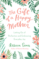 The Gift of a Happy Mother: Letting Go of Perfection and Embracing Everyday Joy 0143131567 Book Cover