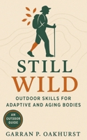 Still Wild: Outdoor Skills for Adaptive and Aging Bodies: Aging Into the Outdoors With Care, Not Compromise B0FNR9MJGV Book Cover