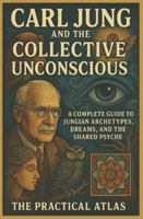 Carl Jung and the Collective Unconscious: A Complete Guide to Jungian Archetypes, Dreams, and the Shared Psyche (Half Hour Help Psychology Series) B0G58MQRTB Book Cover