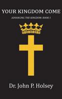 Your Kingdom Come: Advancing the Kingdom: Book I 1533048282 Book Cover