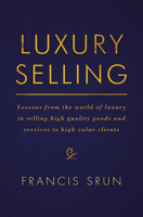 Luxury Selling: Lessons from the World of Luxury in Selling High Quality Goods and Services to High Value Clients 3319455249 Book Cover