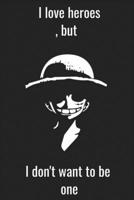 I love heroes, but I don't want to be one: One Piece Luffy jornal, '' I love heroes, but I don't want to be one'' anime manga cartoon for kids, boys, and girls and all anime lovers 1659029104 Book Cover