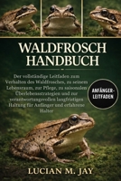 WALDFROSCH HANDBUCH: Der vollständige Leitfaden zum Verhalten des Waldfrosches, zu seinem Lebensraum, zur Pflege, zu saisonalen Überlebensstrategien ... und erfahrene Halter (German Edition) B0GXBZBRNT Book Cover