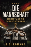 Die Mannschaft: Germany and the Science of Winning (Football Nations: Stories of Glory and Strife) B0GWLK5MGM Book Cover