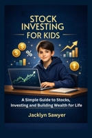 STOCK INVESTING FOR KIDS: A Simple Guide to Stocks, Investing and Building Wealth for Life B0GVMQ7CJL Book Cover