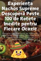 Experien?a Nachos Supreme Descopera Peste 100 de Re?ete Inedite pentru Fiecare Ocazie (Romanian Edition) 1836877455 Book Cover