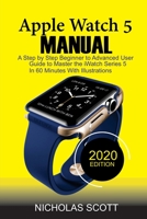 Apple Watch 5 Manual: A Step by Step Beginner to Advanced User Guide to Master the iWatch Series 5 in 60 Minutes...With Illustrations. 1952597013 Book Cover