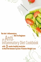 The Anti-Inflammatory Diet for Beginner:An Anti-Inlfammatory Diet Cookbook with 3 weeks healthy meal plan to Heal the Immune System,Promote Weight Loss B0863TFXZF Book Cover