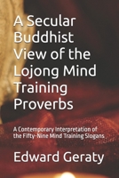 A Secular Buddhist View of the Lojong Mind Training Proverbs: A Contemporary Interpretation of the Fifty-Nine Mind Training Slogans B0HBZ4B5GF Book Cover