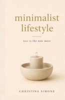 Minimalist Lifestyle Less Is the New More 1520974132 Book Cover
