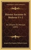Histoire Ancienne Et Moderne V1-2: De L'Empire Du Mexique (1845) 1160105537 Book Cover