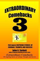 Extraordinary Comebacks 3: 250 (More) Inspiring Stories Of Courage, Triumph And Success 1477623760 Book Cover