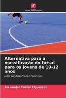 Alternativa para a massificação do futsal para os jovens de 10-12 anos 620698124X Book Cover
