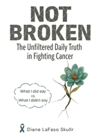 NOT BROKEN: The Unfiltered Daily Truth in Fighting Cancer B0GTZW4TFW Book Cover