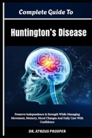 Complete Guide To Huntington’s Disease: Preserve Independence & Strength While Managing Movement, Memory, Mood Changes And Daily Care With Confidence B0HD96L2VZ Book Cover