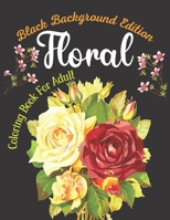 Black Background Edition Floral Coloring Book For Adult: Over 30 Black Background Edition Flower Coloring Pages B09SFM964Z Book Cover
