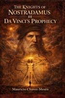 THE KNIGHTS OF NOSTRADAMUS III: Da Vinci's Prophecy (The Forbidden Knowledge Saga) B0GL866KXD Book Cover