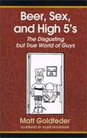 Beer, Sex, and High 5's: The Disgusting But True World of Guys 0738803383 Book Cover