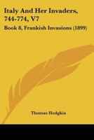 Italy And Her Invaders, 744-774, V7: Book 8, Frankish Invasions 1166618218 Book Cover