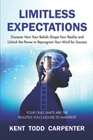 Limitless Expectations: Discover How Your Beliefs Shape Your Reality and Unlock the Power to Reprogram Your Mind for Success B0DV3NQGNN Book Cover