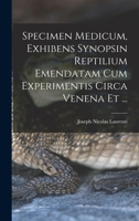 Specimen Medicum, Exhibens Synopsin Reptilium Emendatam cum Experimentis circa Venena et ... 1018303634 Book Cover