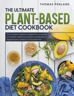 The Ultimate Plant-Based Diet Cookbook: Make Your Days Healthy and Productive with Lots of Easy, Delicious, and Flexible Veggie Recipes. Including a 3 B0CNND6VP6 Book Cover