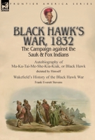 Black Hawk's War, 1832: The Campaign against the Sauk & Fox Indians-Autobiography of Ma-Ka-Tai-Me-She-Kia-Kiak, or Black Hawk dictated by Himself & ... the Black Hawk War by Frank Everett Stevens 178282751X Book Cover