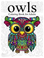 Owl Coloring Book for Adults: Stress Relieving Animal Designs Adult Coloring Book with Detailed Patterns, Swirls, Wonderful Owls and Mandala Designs for Bird Lovers and Grown Ups to Relax and Unwind 1981646795 Book Cover