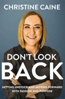 Don't Look Back: Getting Unstuck and Moving Forward with Passion and Purpose 1400226570 Book Cover