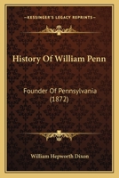 A History of William Penn, Founder of Pennsylvania 1016313381 Book Cover
