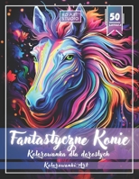 Fantastyczne Konie Kolorowanka dla doroslych: 50 ilustracji jednorozców, pegazów i magicznych istot z basniowych swiatów (Polish Edition) B0F9PJFSSY Book Cover