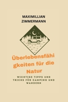 Überlebensfähigkeiten für die Natur: Wichtige Tipps und Tricks für Camping und Wandern (Tourist Guides In German: Reiseführer auf Deutsch) B0C2SG67BV Book Cover