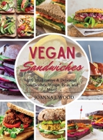 Vegan Sandwiches: 109 Imaginative and Delicious Sandwiches, Wraps, Pitas, and More! 1802682465 Book Cover