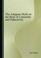 The Antigone Myth on the Basis of Liminality and Subjectivity 1036414981 Book Cover