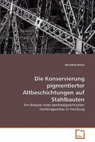 Die Konservierung pigmentierter Altbeschichtungen auf Stahlbauten: Am Beispiel eines denkmalgeschützten Dachtragwerkes in Hamburg 3639350278 Book Cover