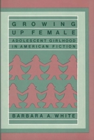 Growing Up Female: Adolescent Girlhood in American Fiction (Contributions in Women's Studies) 0313250650 Book Cover